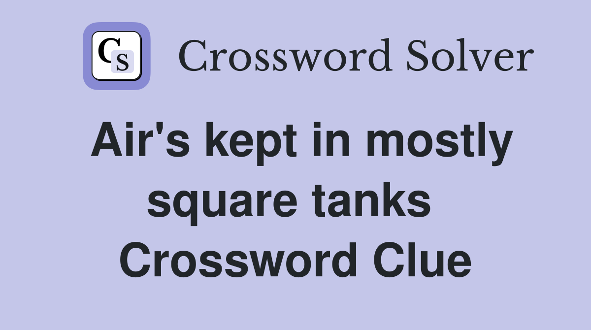 Air's kept in mostly square tanks  Crossword Clue