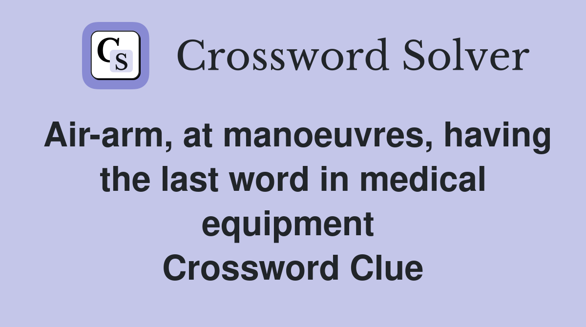 Air-arm, at manoeuvres, having the last word in medical equipment  Crossword Clue