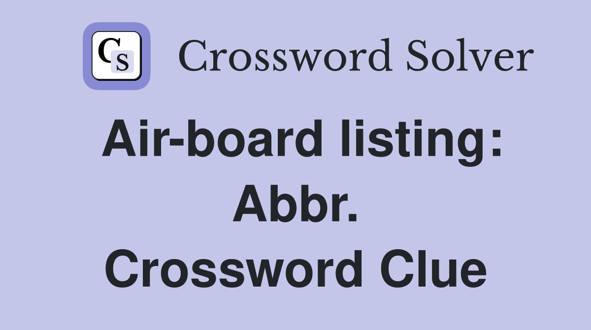 Air-board listing: Abbr. Crossword Clue