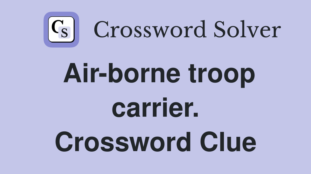 Air-borne troop carrier. Crossword Clue