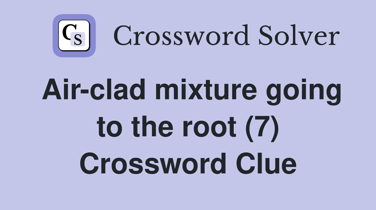 Air-clad mixture going to the root (7) Crossword Clue