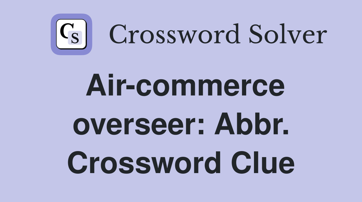 Air-commerce overseer: Abbr. Crossword Clue