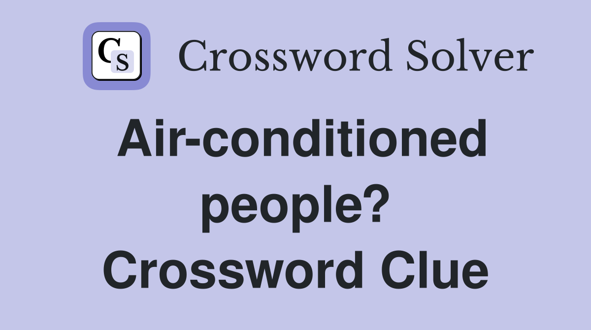 Air-conditioned people? Crossword Clue