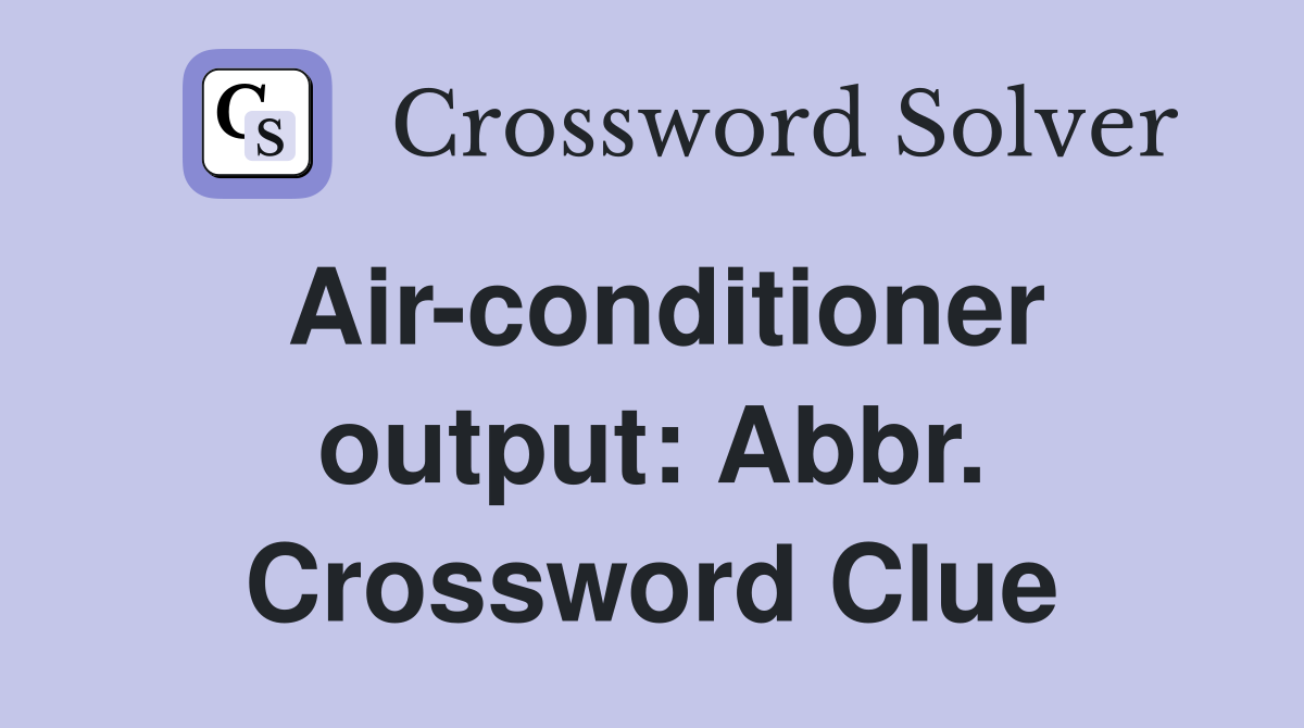 Air-conditioner output: Abbr. Crossword Clue