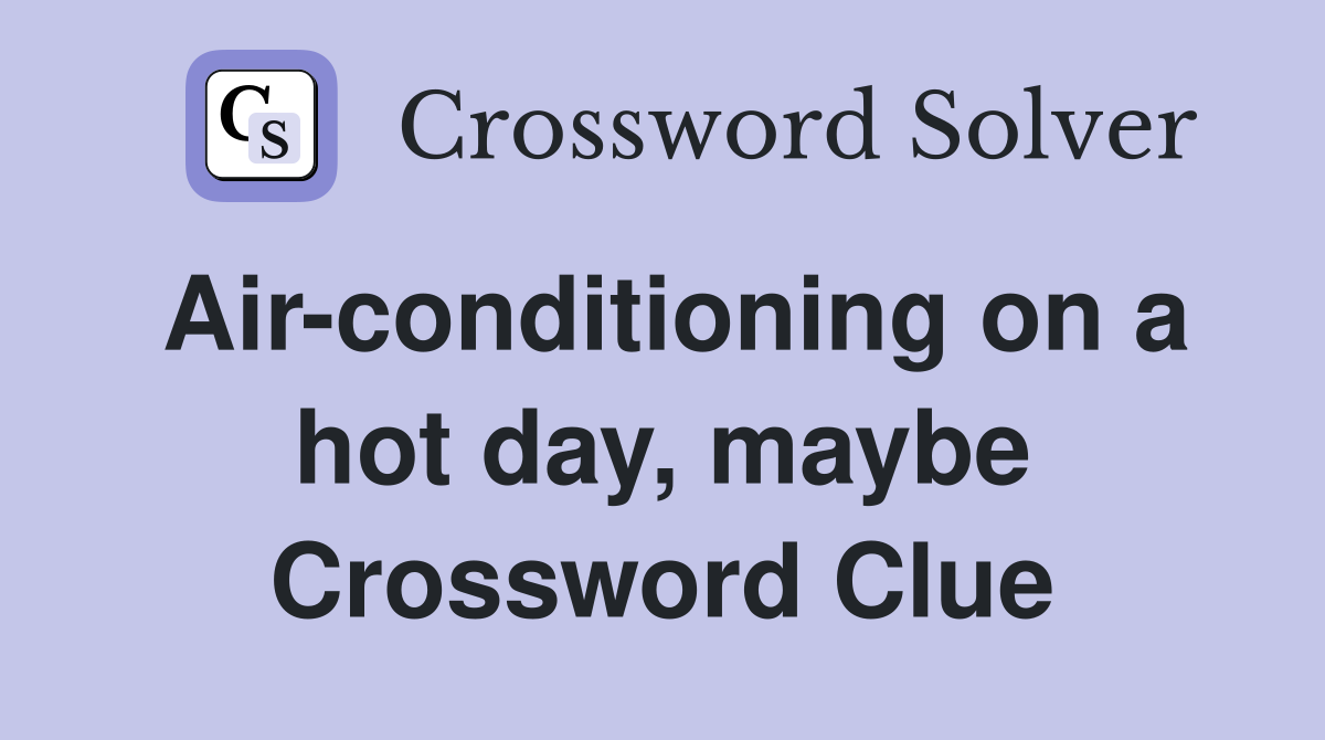 Air-conditioning on a hot day, maybe Crossword Clue