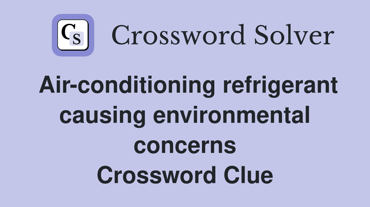 Air-conditioning refrigerant causing environmental concerns Crossword Clue