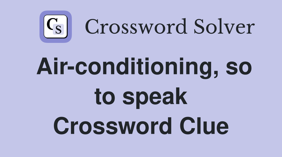 Air-conditioning, so to speak Crossword Clue
