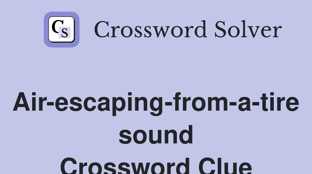 Air-escaping-from-a-tire sound Crossword Clue