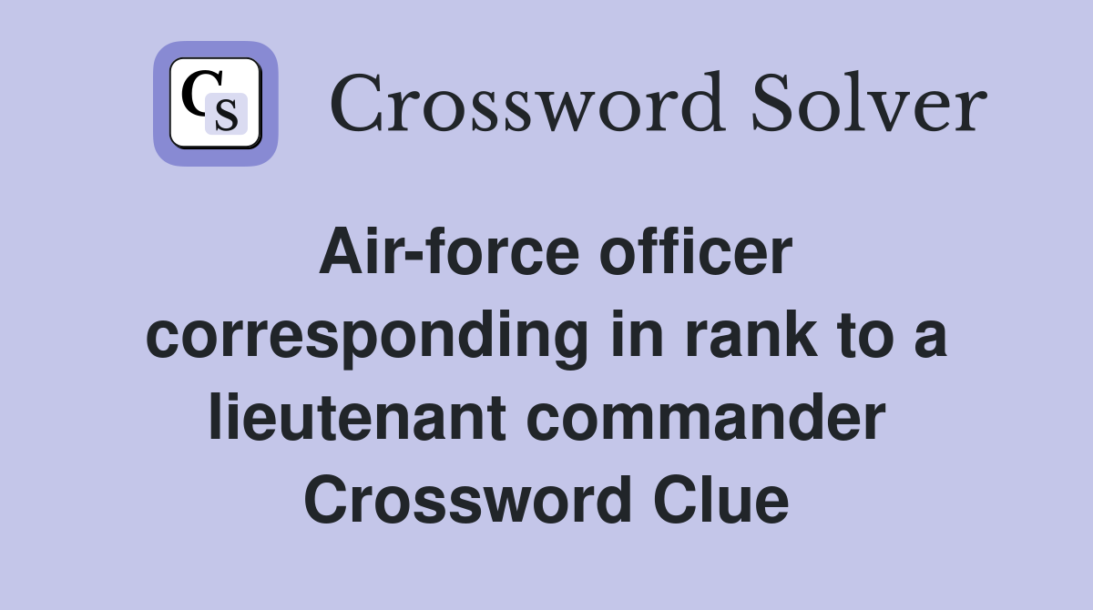 Air-force officer corresponding in rank to a lieutenant commander Crossword Clue