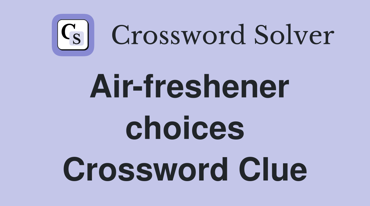 Air-freshener choices Crossword Clue