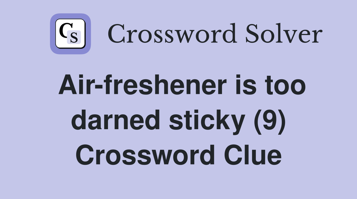 Air-freshener is too darned sticky (9) Crossword Clue