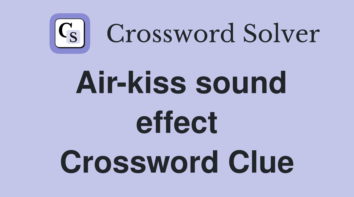 Air-kiss sound effect Crossword Clue
