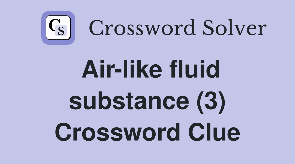 Air-like fluid substance (3) Crossword Clue