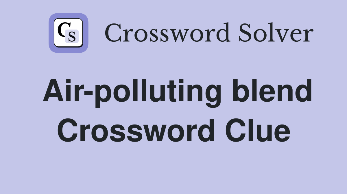 Air-polluting blend Crossword Clue
