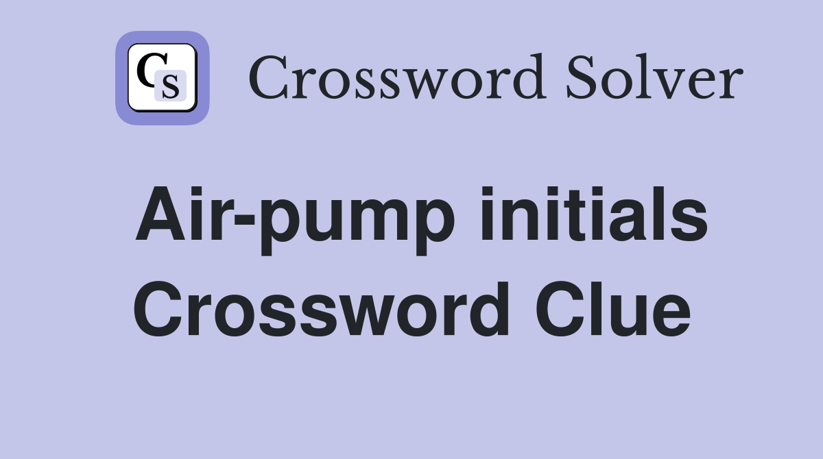 Air-pump initials Crossword Clue