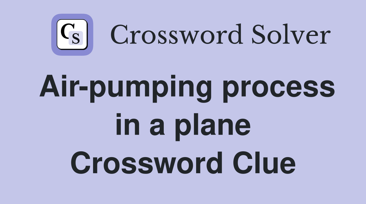 Air-pumping process in a plane Crossword Clue