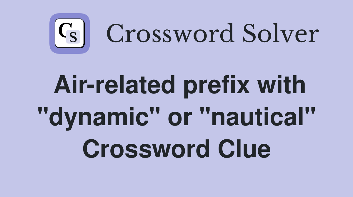 Air-related prefix with "dynamic" or "nautical" Crossword Clue