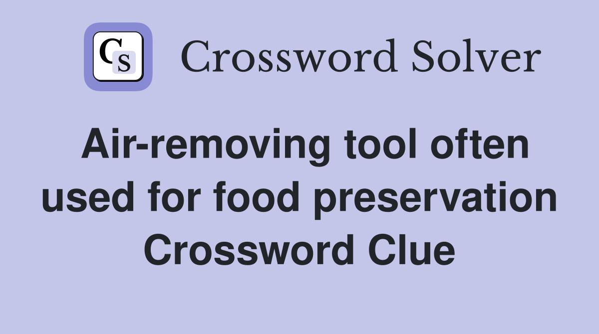 Air-removing tool often used for food preservation Crossword Clue