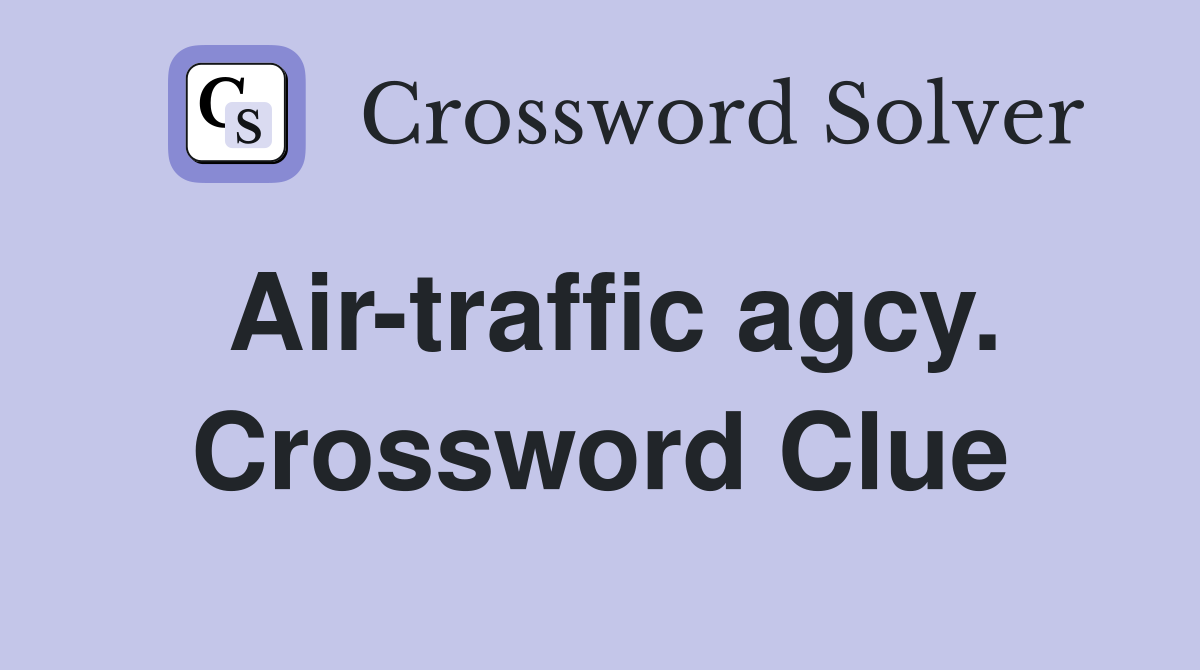 Air-traffic agcy. Crossword Clue