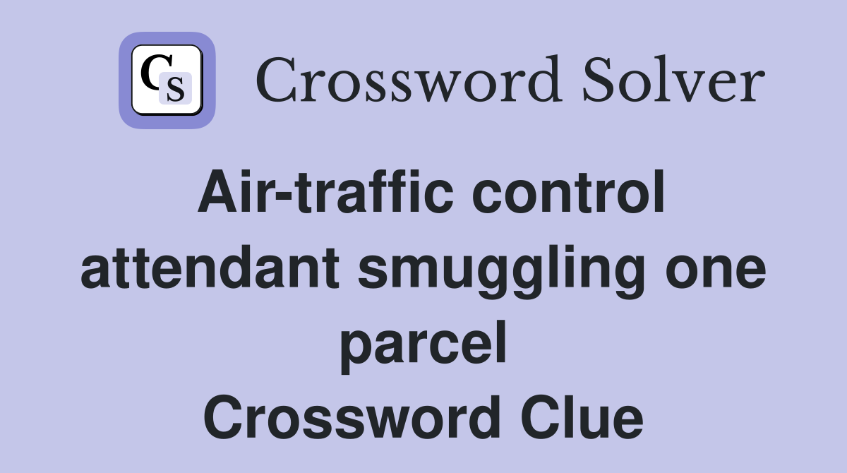 Air-traffic control attendant smuggling one parcel Crossword Clue