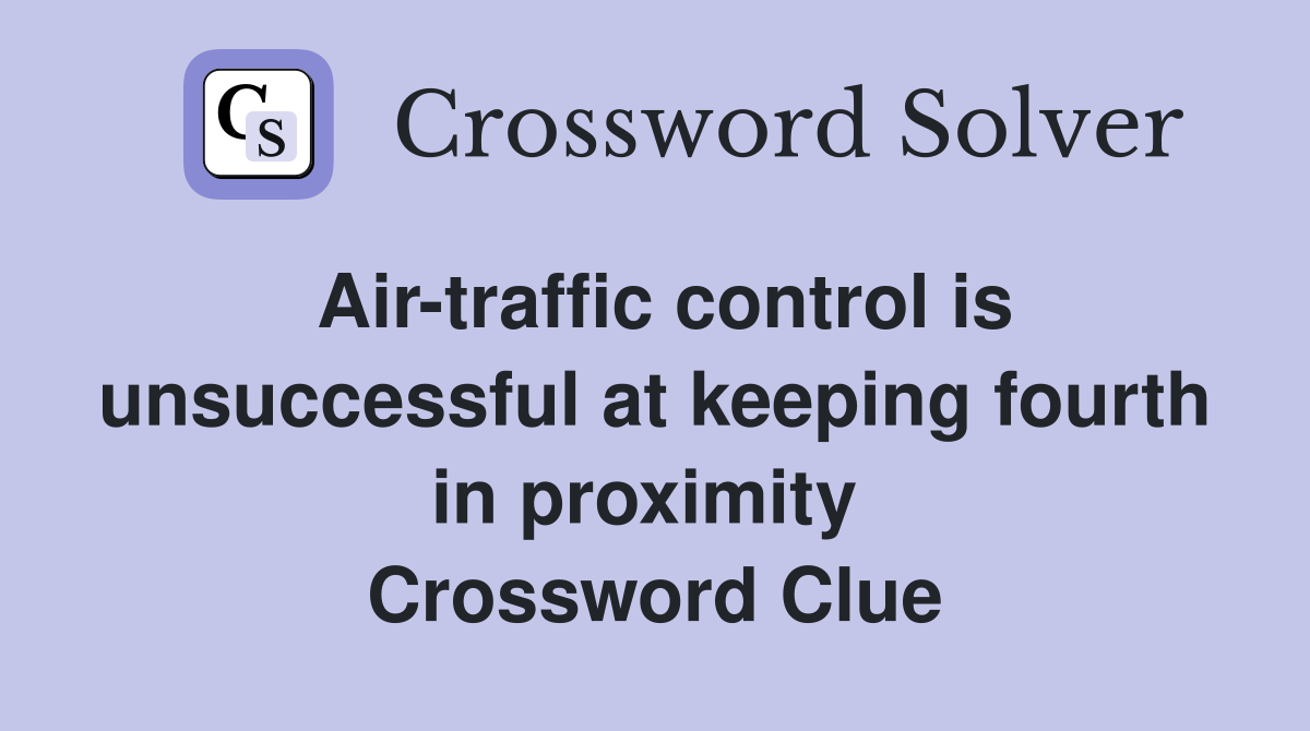 Air-traffic control is unsuccessful at keeping fourth in proximity  Crossword Clue