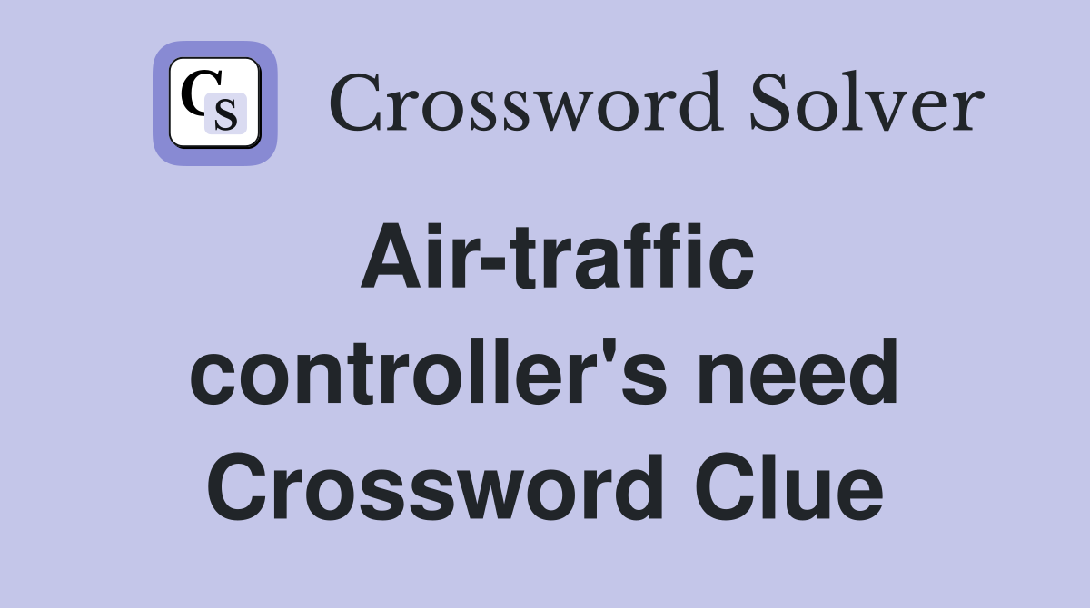 Air-traffic controller's need Crossword Clue