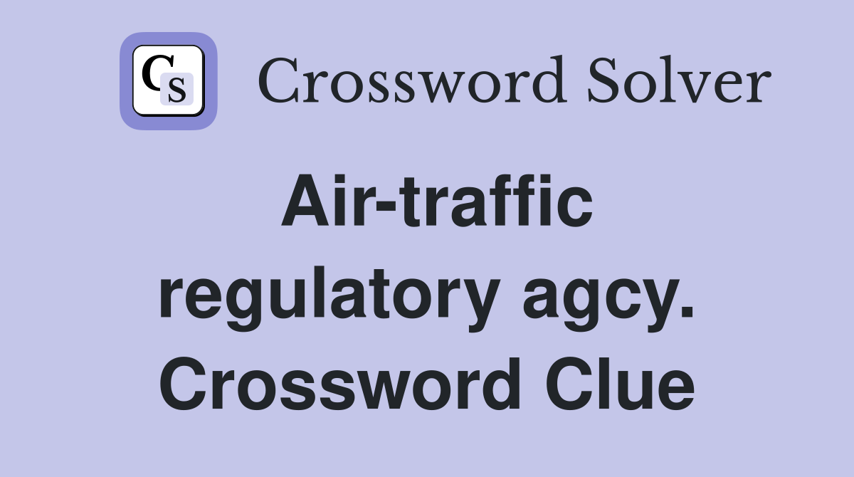 Air-traffic regulatory agcy. Crossword Clue