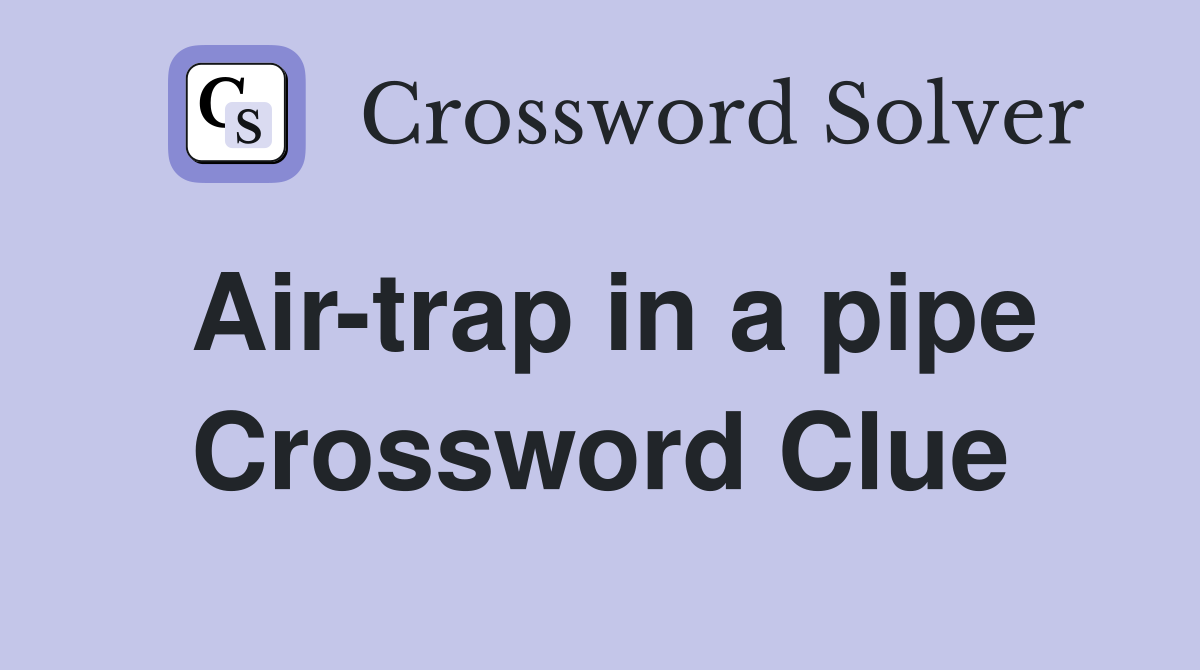 Air-trap in a pipe Crossword Clue