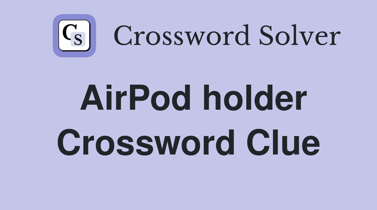 AirPod holder Crossword Clue