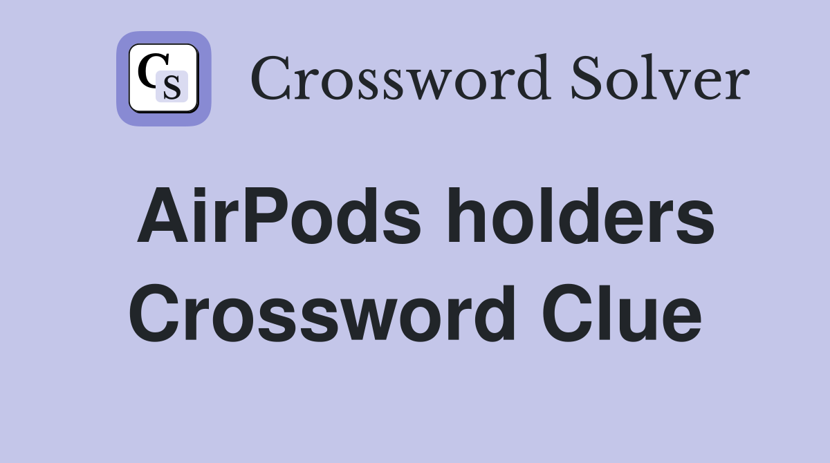 AirPods holders Crossword Clue