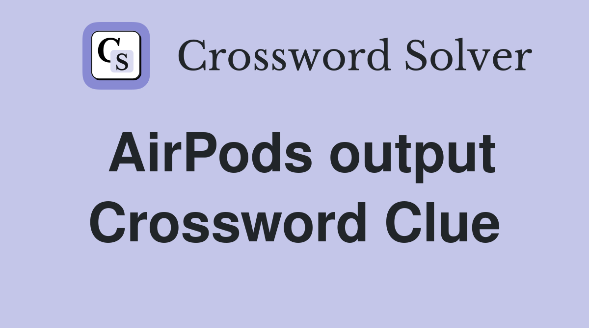 AirPods output Crossword Clue