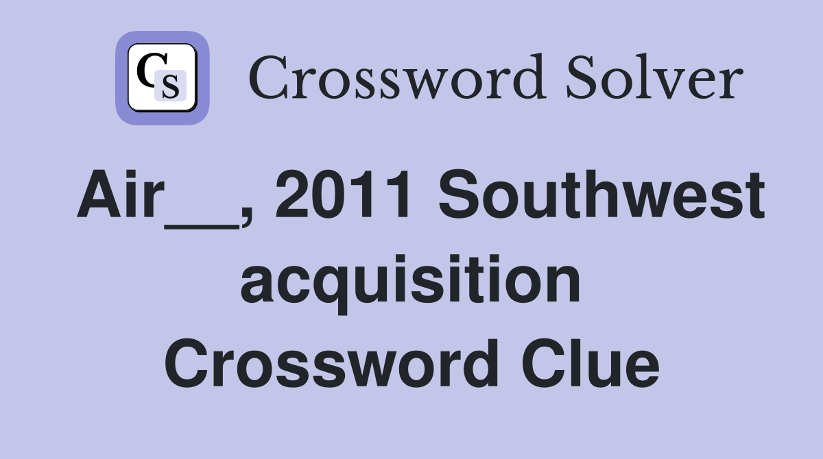 Air__, 2011 Southwest acquisition Crossword Clue