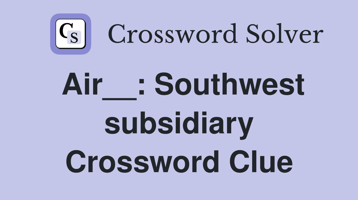 Air__: Southwest subsidiary Crossword Clue