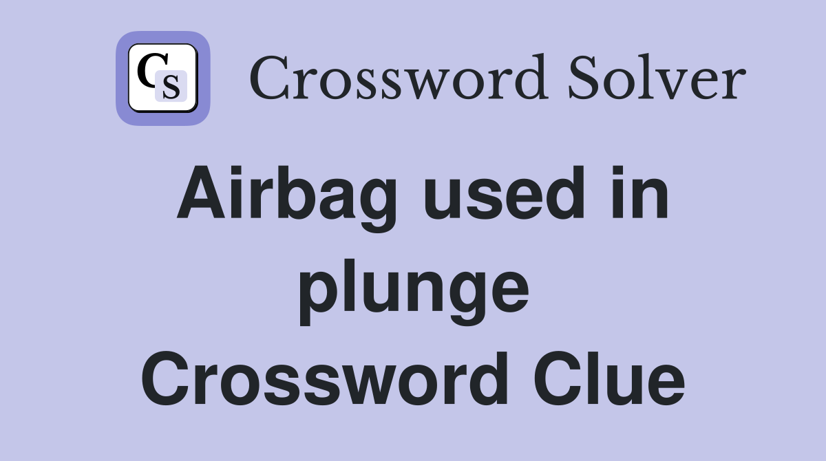 Airbag used in plunge Crossword Clue