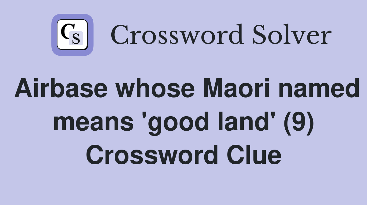 Airbase whose Maori named means 'good land' (9) Crossword Clue