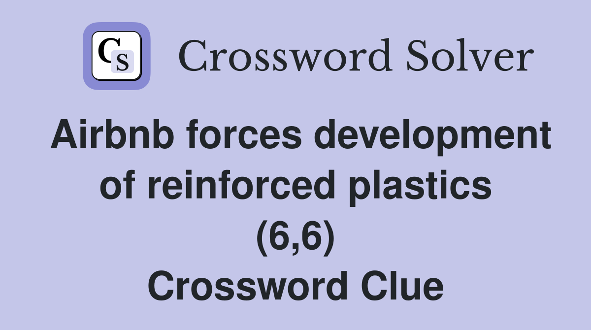 Airbnb forces development of reinforced plastics (6,6) Crossword Clue