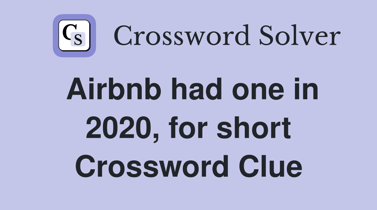 Airbnb had one in 2020, for short Crossword Clue
