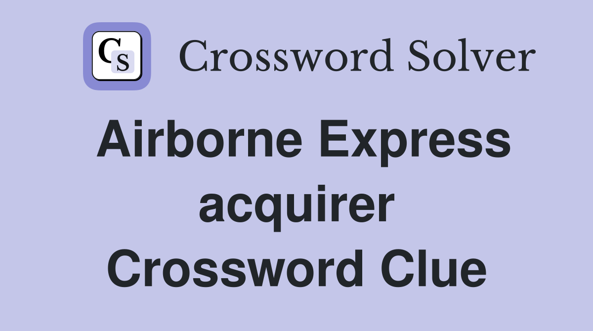 Airborne Express acquirer Crossword Clue