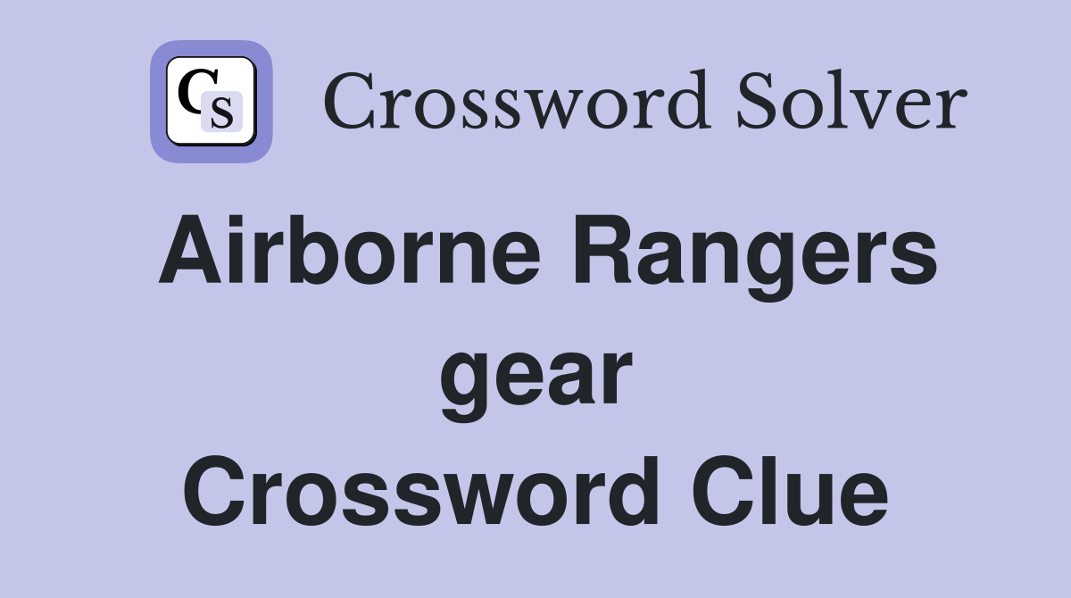 Airborne Rangers gear Crossword Clue