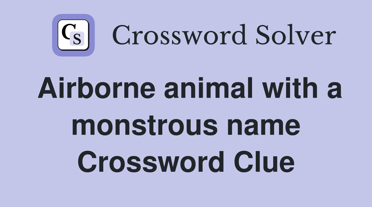 Airborne animal with a monstrous name Crossword Clue