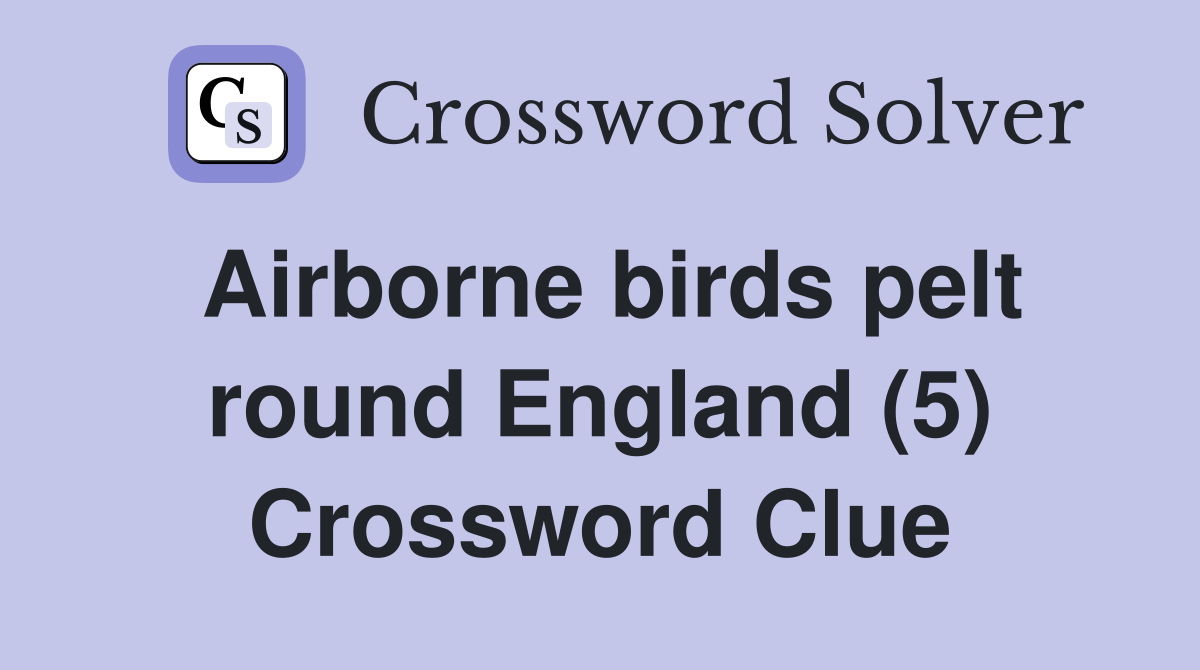 Airborne birds pelt round England (5) Crossword Clue
