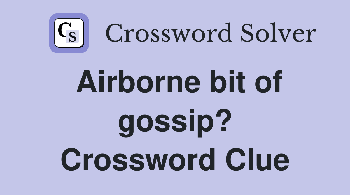 Airborne bit of gossip? Crossword Clue