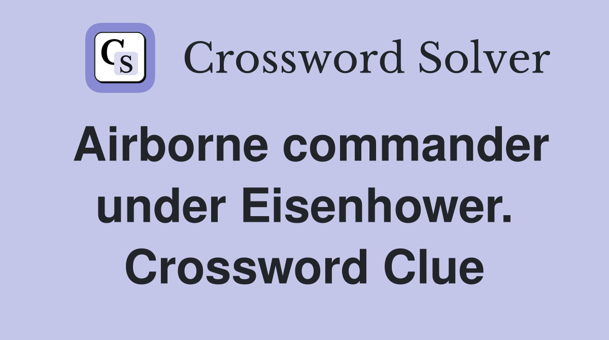 Airborne commander under Eisenhower. Crossword Clue