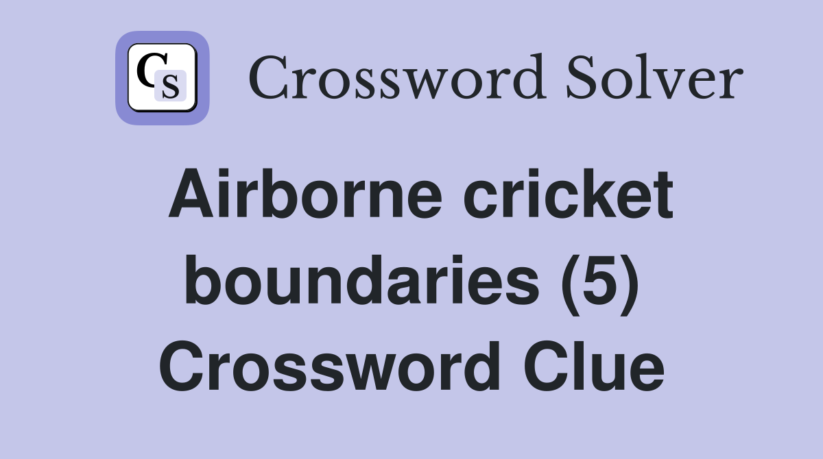 Airborne cricket boundaries (5) Crossword Clue