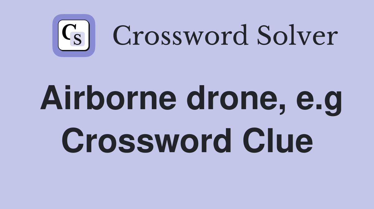 Airborne drone, e.g Crossword Clue
