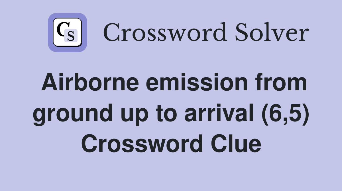 Airborne emission from ground up to arrival (6,5) Crossword Clue