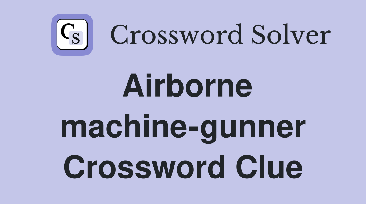Airborne machine-gunner Crossword Clue