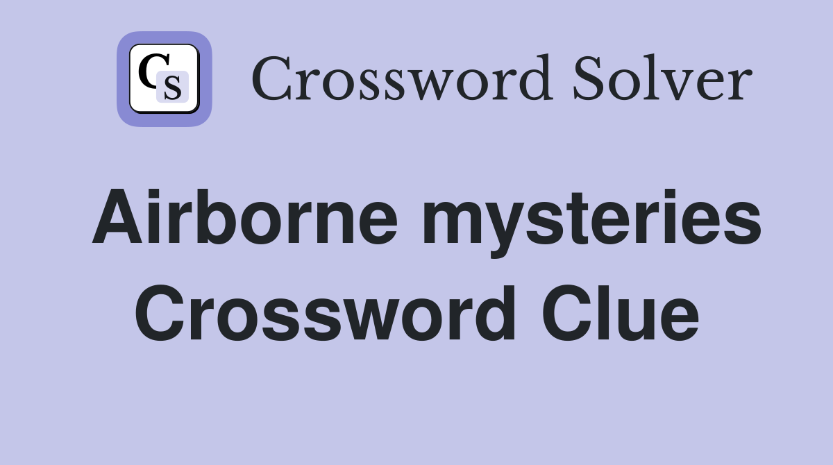 Airborne mysteries Crossword Clue