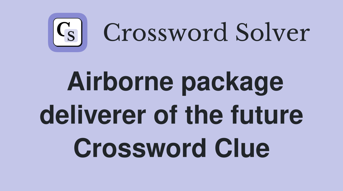 Airborne package deliverer of the future Crossword Clue