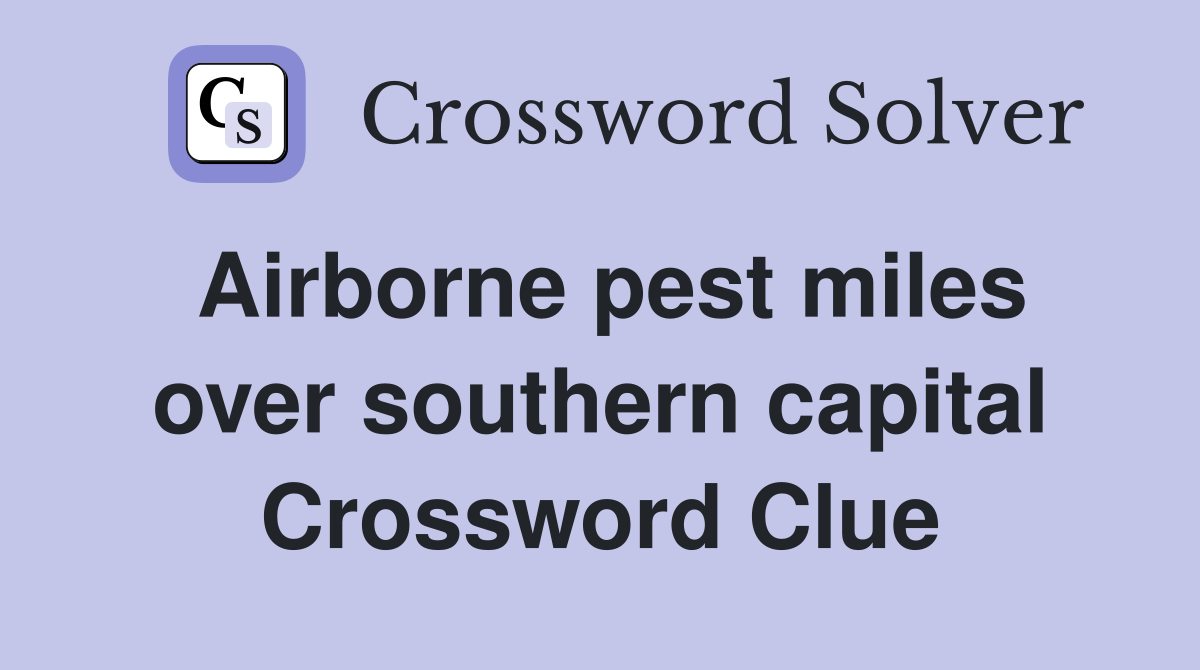 Airborne pest miles over southern capital Crossword Clue